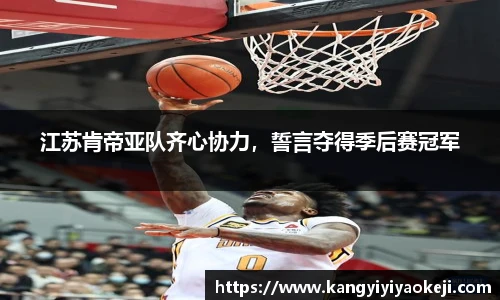 江苏肯帝亚队齐心协力，誓言夺得季后赛冠军