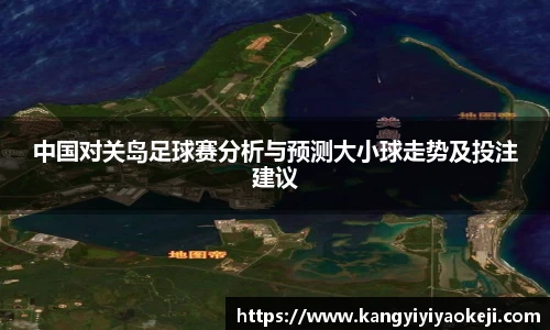 中国对关岛足球赛分析与预测大小球走势及投注建议