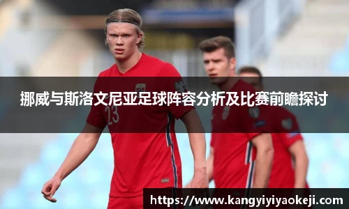 挪威与斯洛文尼亚足球阵容分析及比赛前瞻探讨